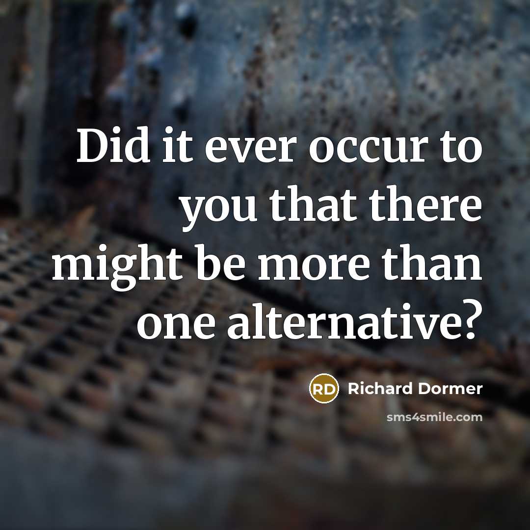 “Did it ever occur to you that there might be…” quote by Richard Dormer