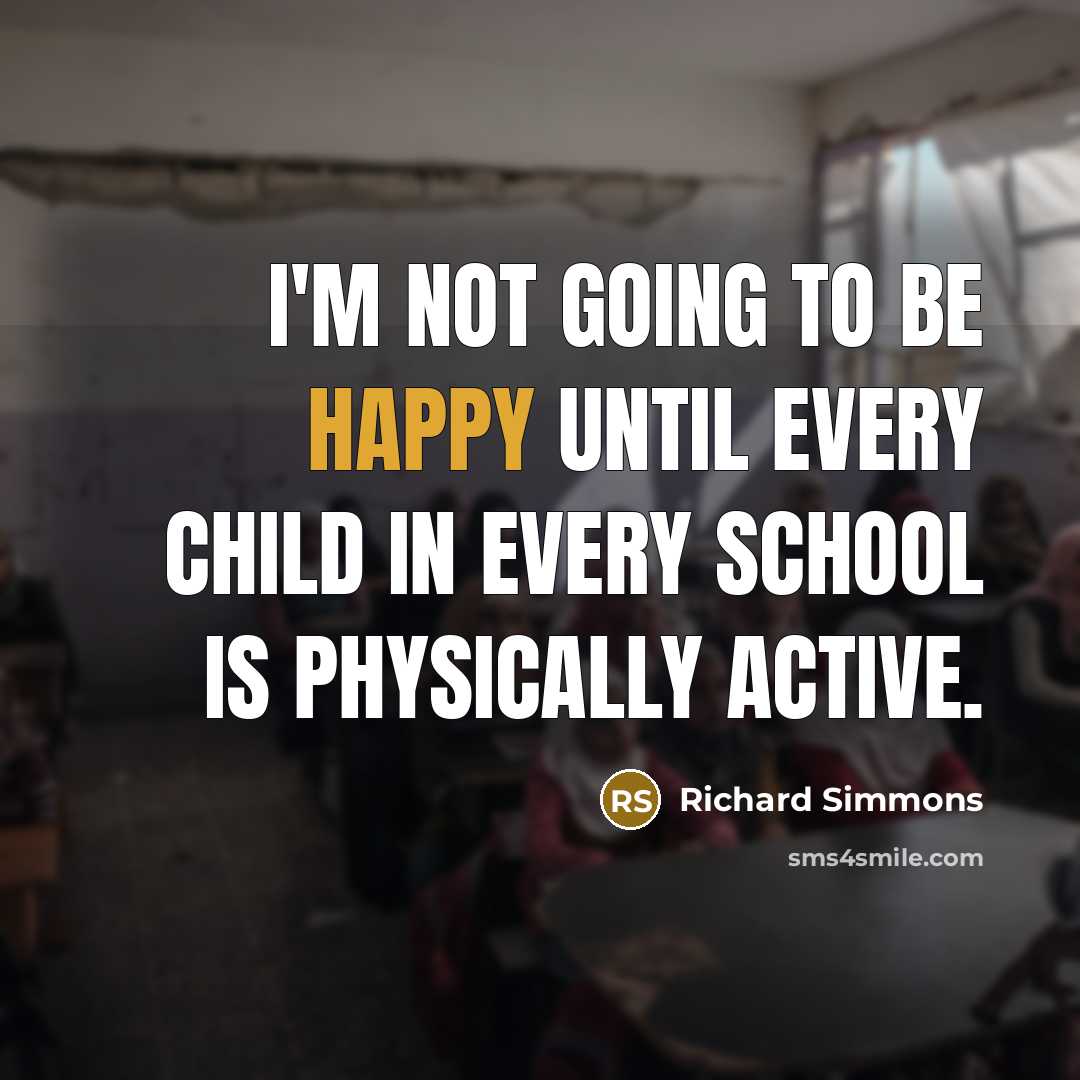 “I'm not going to be happy until every child in…” quote by Richard Simmons