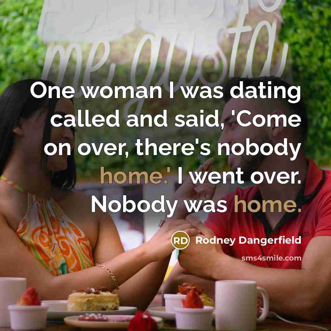 “One woman I was dating called and said, 'Come on…” quote by Rodney Dangerfield