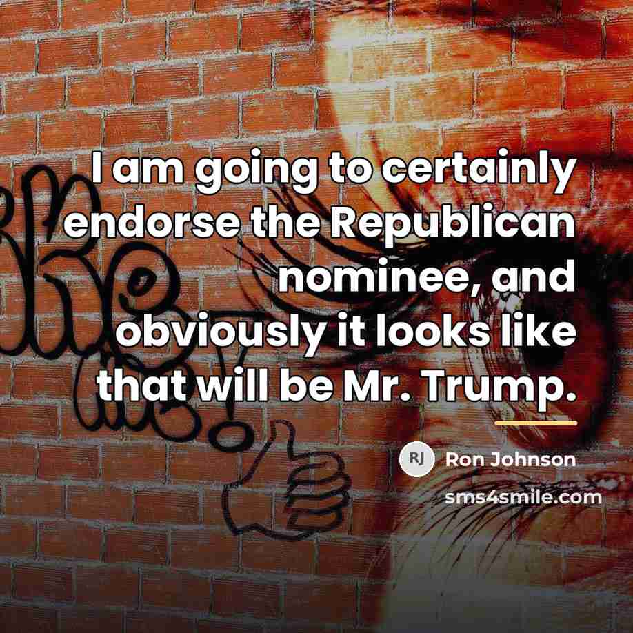 “I am going to certainly endorse the Republican nominee, and…” quote by Ron Johnson