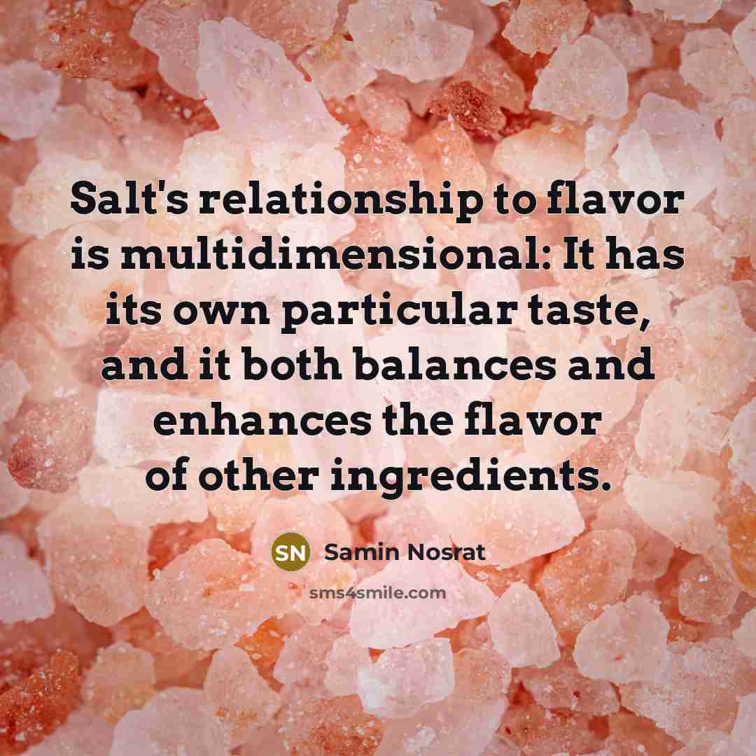 “Salt's relationship to flavor is multidimensional: It has its own…” quote by Samin Nosrat