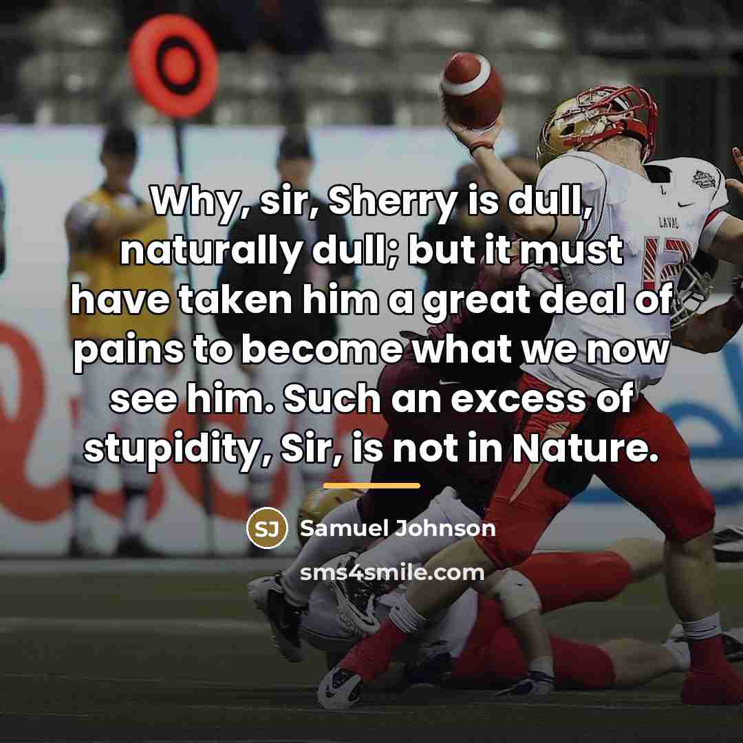 “Why, sir, Sherry is dull, naturally dull; but it must…” quote by Samuel Johnson