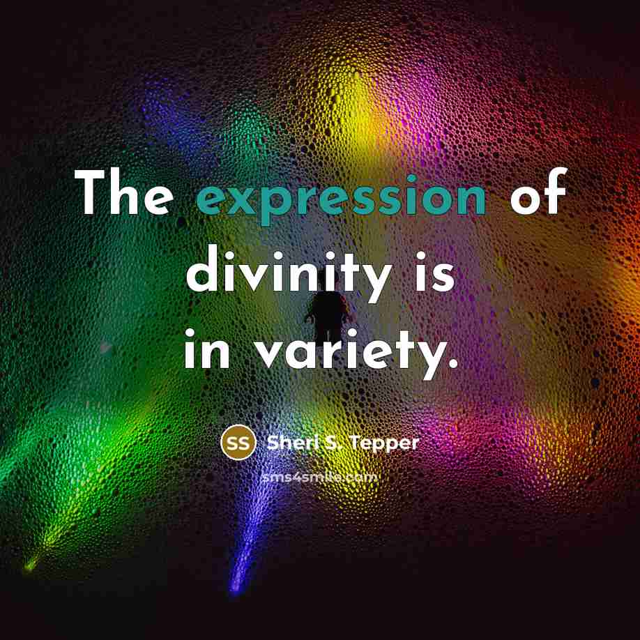 “The expression of divinity is in variety.…” quote by Sheri S. Tepper