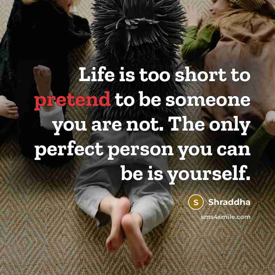 “Life is too short to pretend to be someone you…” quote by Shraddha
