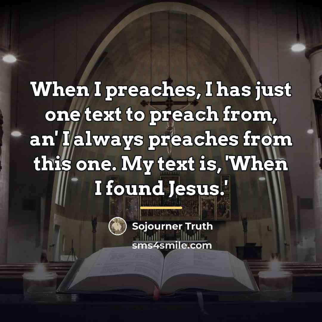 “When I preaches, I has just one text to preach…” quote by Sojourner Truth