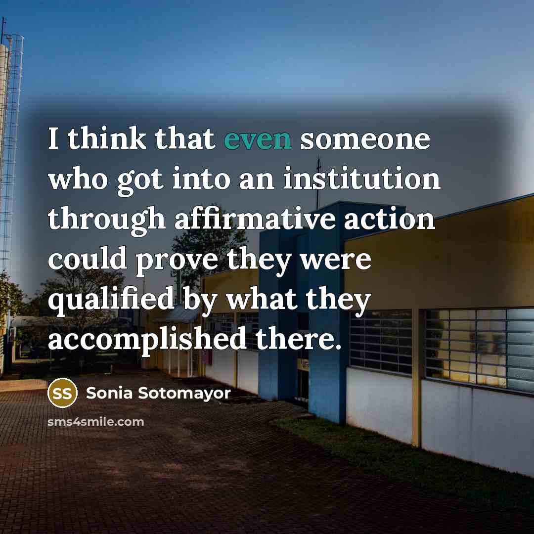 “I think that even someone who got into an institution…” quote by Sonia Sotomayor