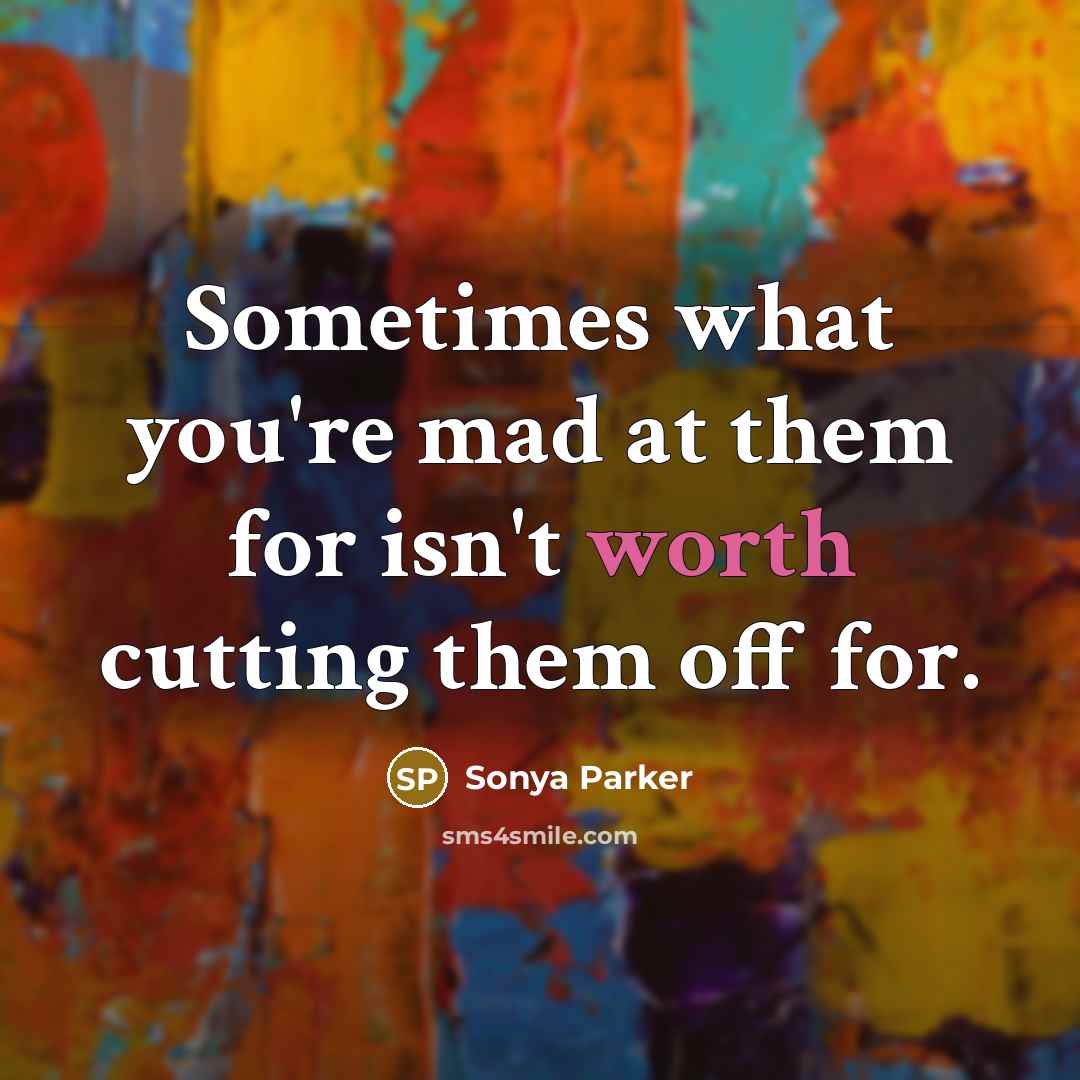 “Sometimes what you're mad at them for isn't worth cutting…” quote by SONYA PARKER