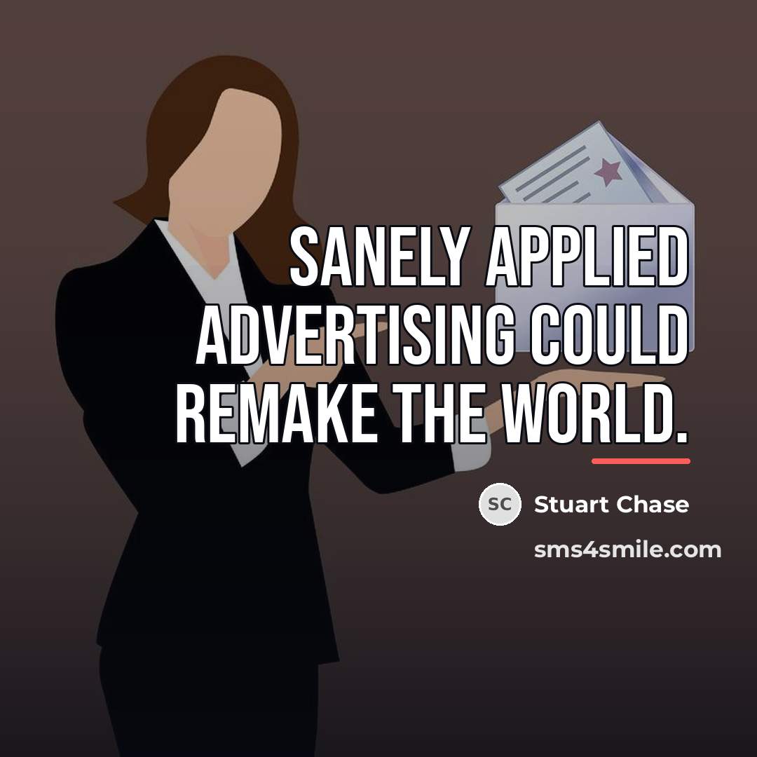 “Sanely applied advertising could remake the world.…” quote by Stuart Chase