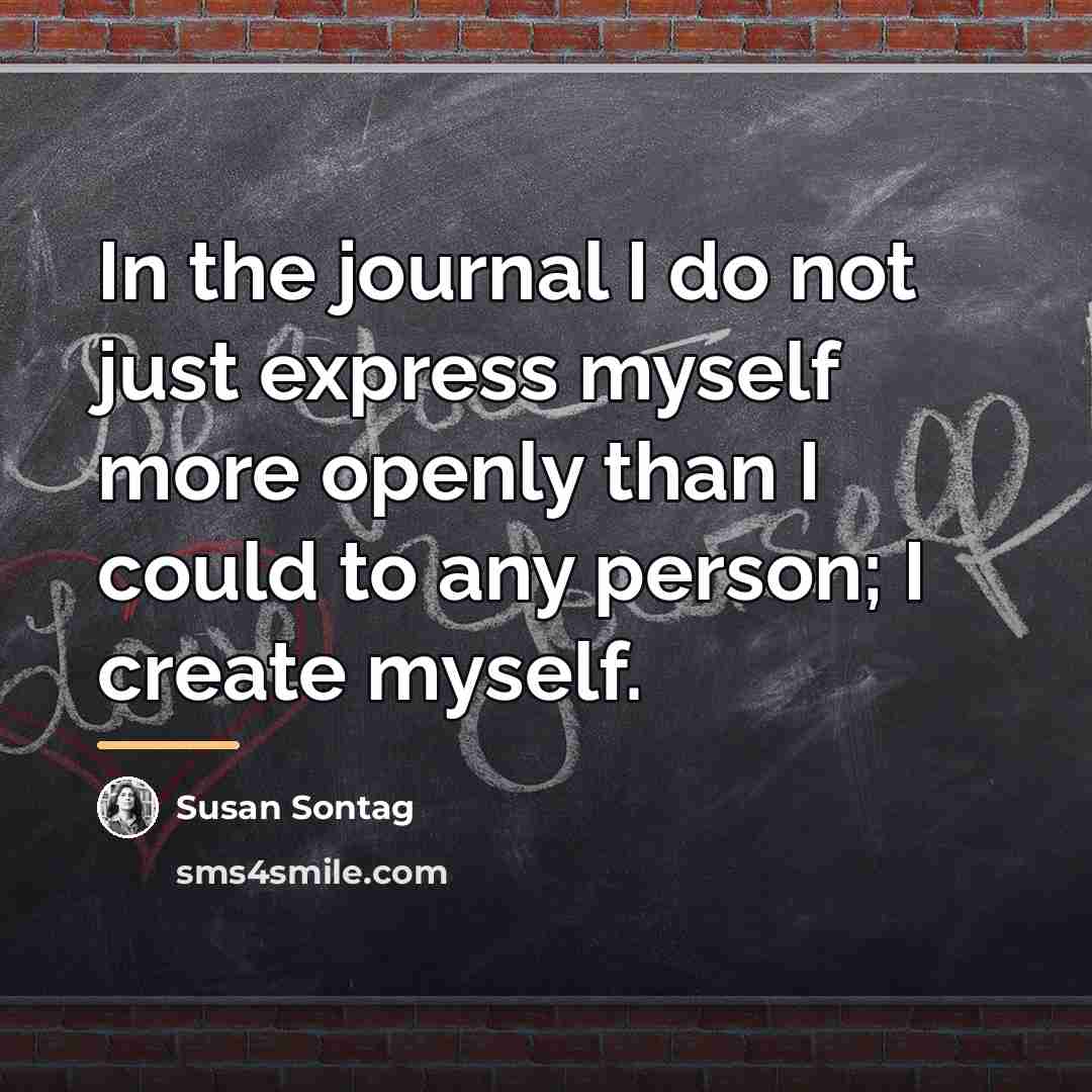 “In the journal I do not just express myself more…” quote by Susan Sontag