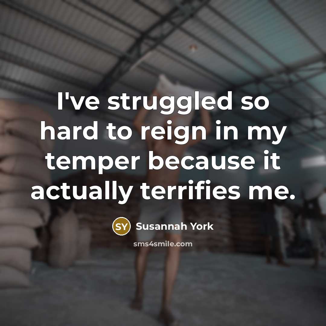 “I've struggled so hard to reign in my temper because…” quote by Susannah York