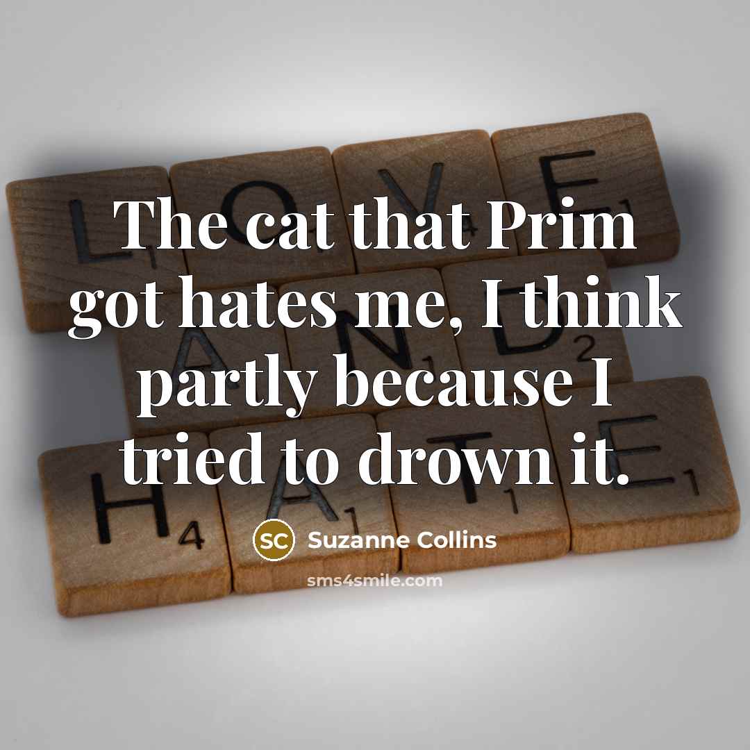 “The cat that Prim got hates me, I think partly…” quote by Suzanne Collins