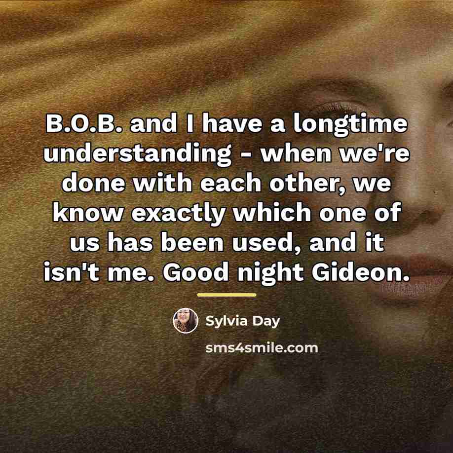 “B.O.B. and I have a longtime understanding - when we're…” quote by Sylvia Day