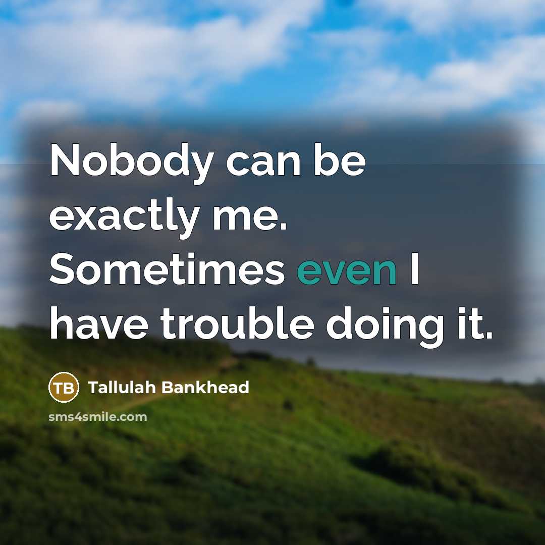 “Nobody can be exactly me. Sometimes even I have trouble…” quote by Tallulah Bankhead