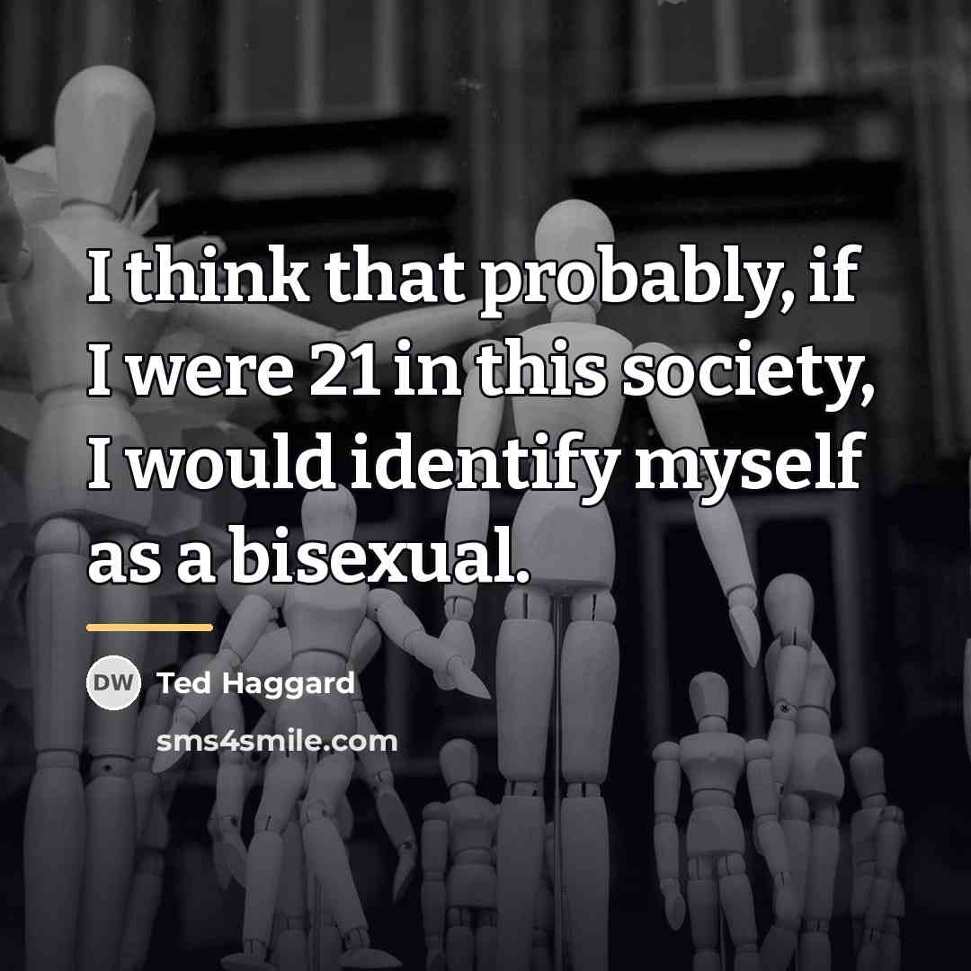 “I think that probably, if I were 21 in this…” quote by Ted Haggard