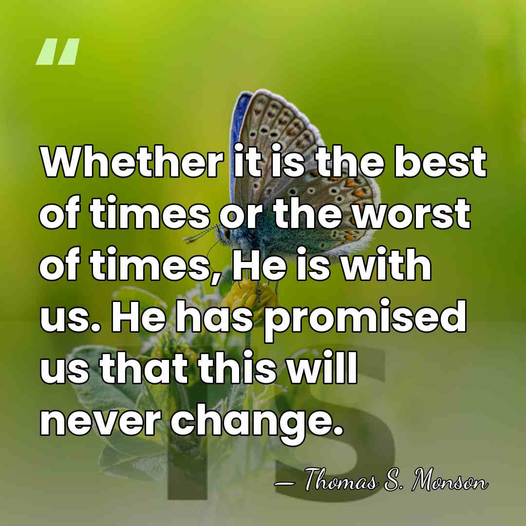 Whether it is the best of times or the worst of times,&hellip; - Thomas S. Monson