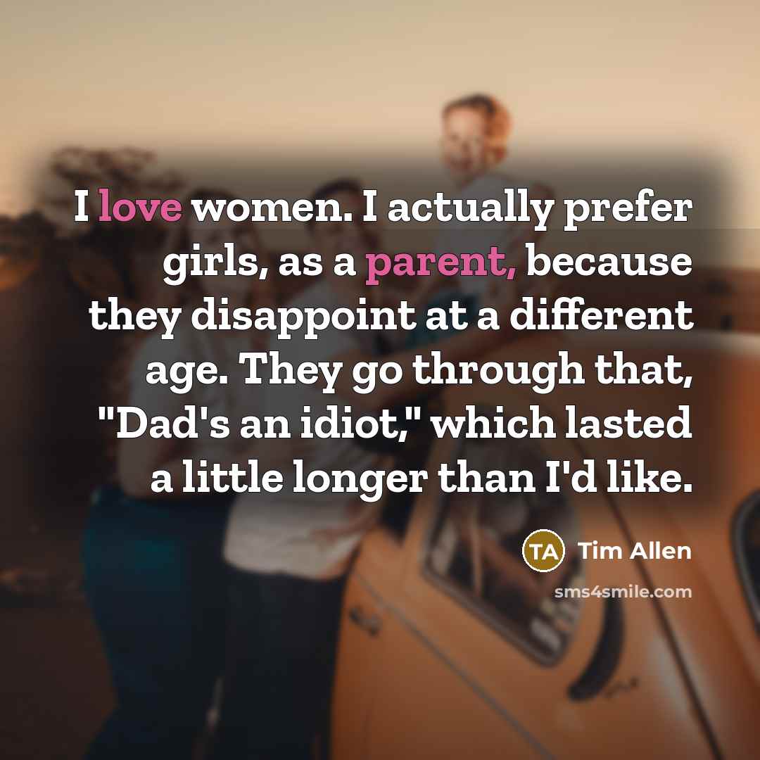 “I love women. I actually prefer girls, as a parent,…” quote by Tim Allen