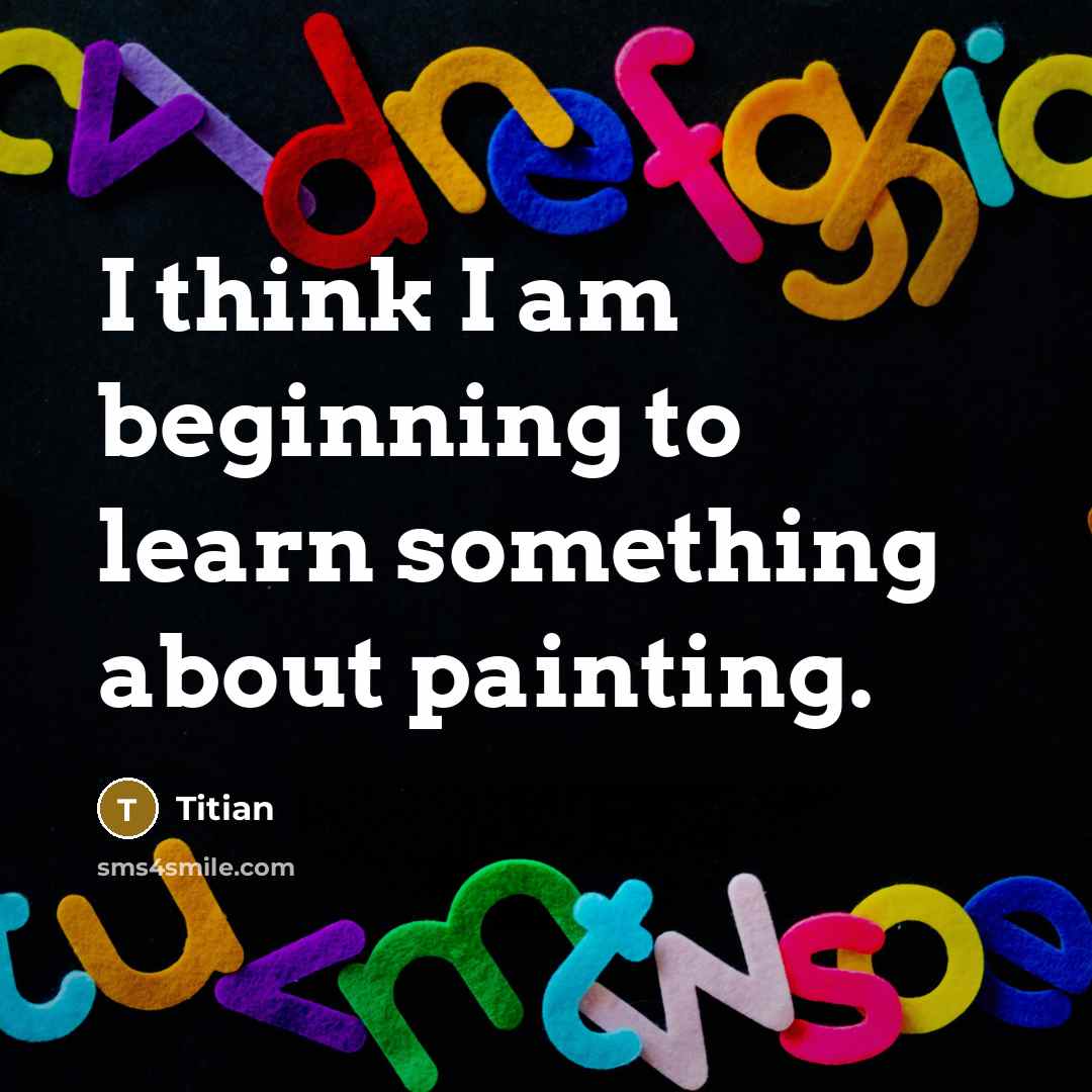 “I think I am beginning to learn something about painting.…” quote by Titian