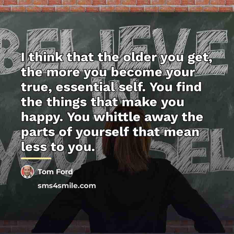 “I think that the older you get, the more you…” quote by Tom Ford