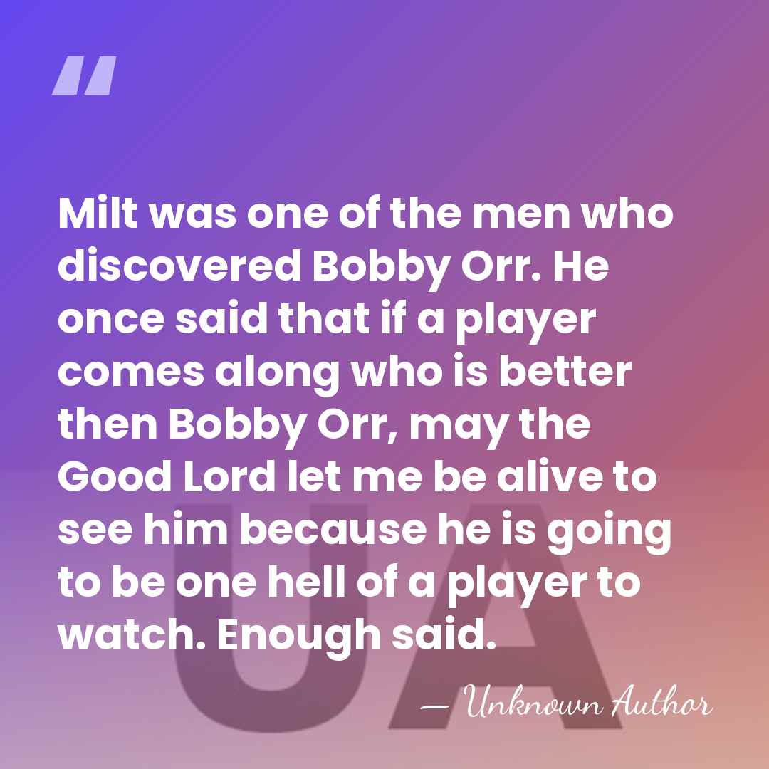 Milt was one of the men who discovered Bobby Orr. He once&hellip; - Unknown Author