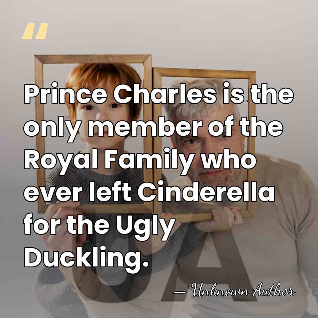 Prince Charles is the only member of the Royal Family who ever&hellip; - Unknown Author