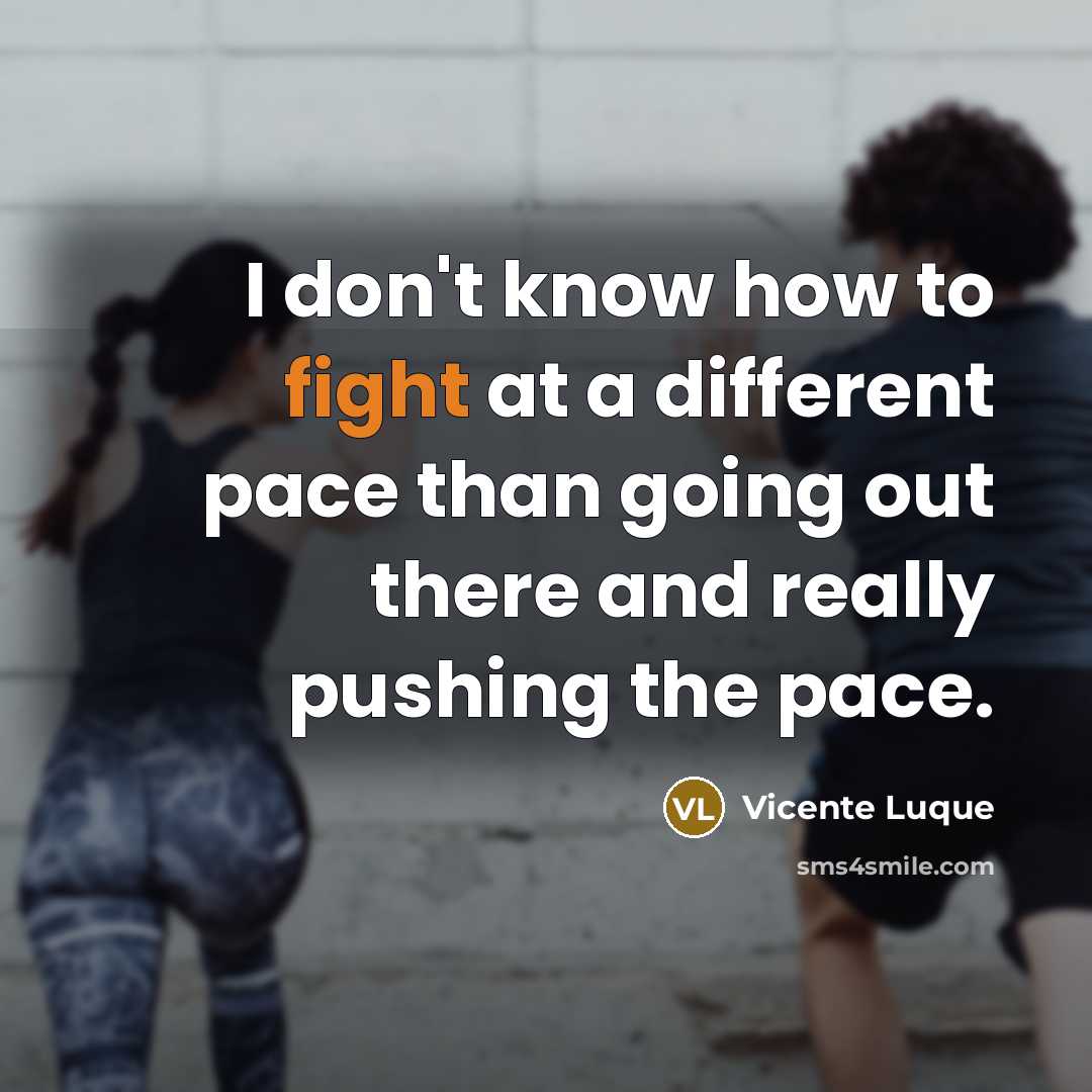 “I don't know how to fight at a different pace…” quote by Vicente Luque