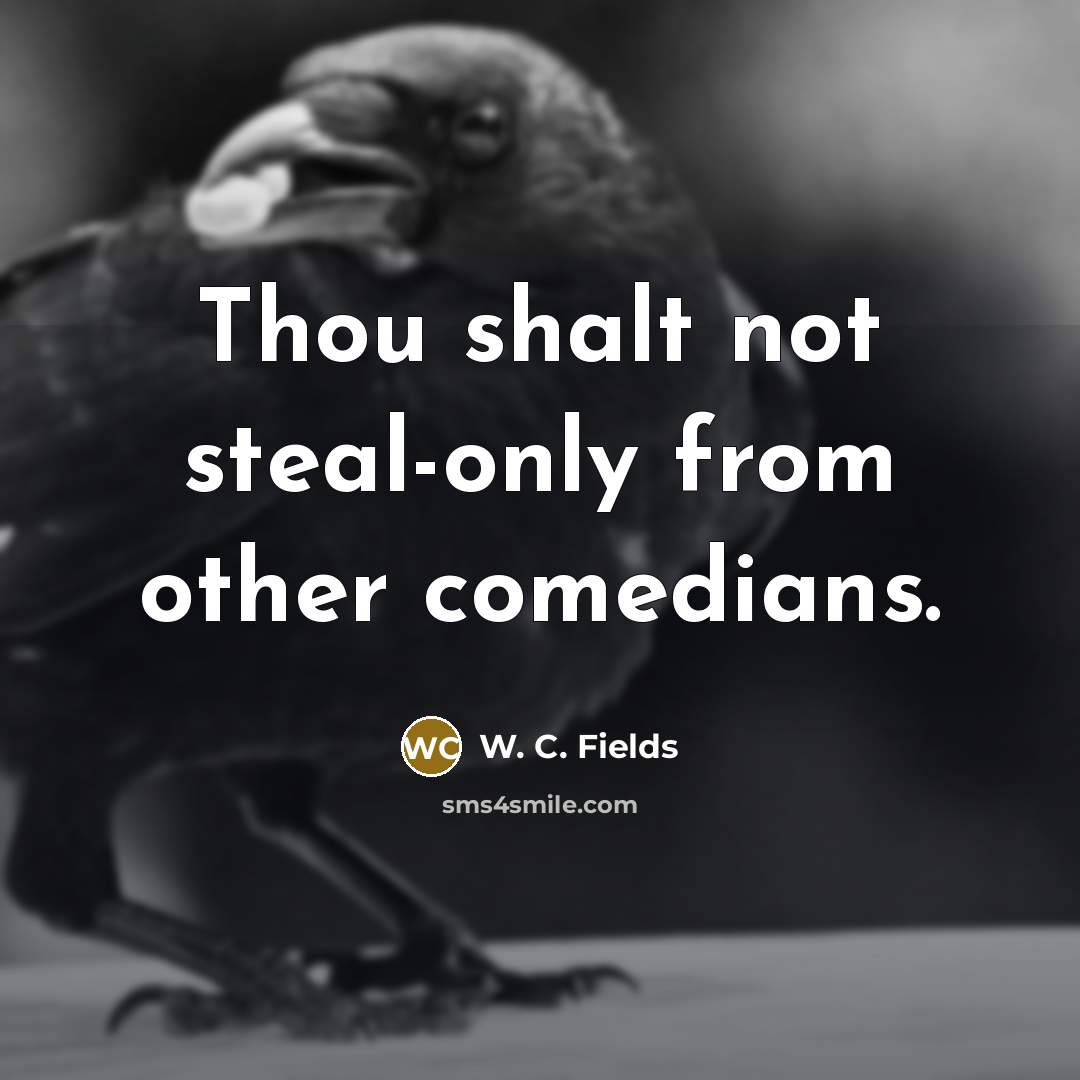 “Thou shalt not steal-only from other comedians.…” quote by W. C. Fields