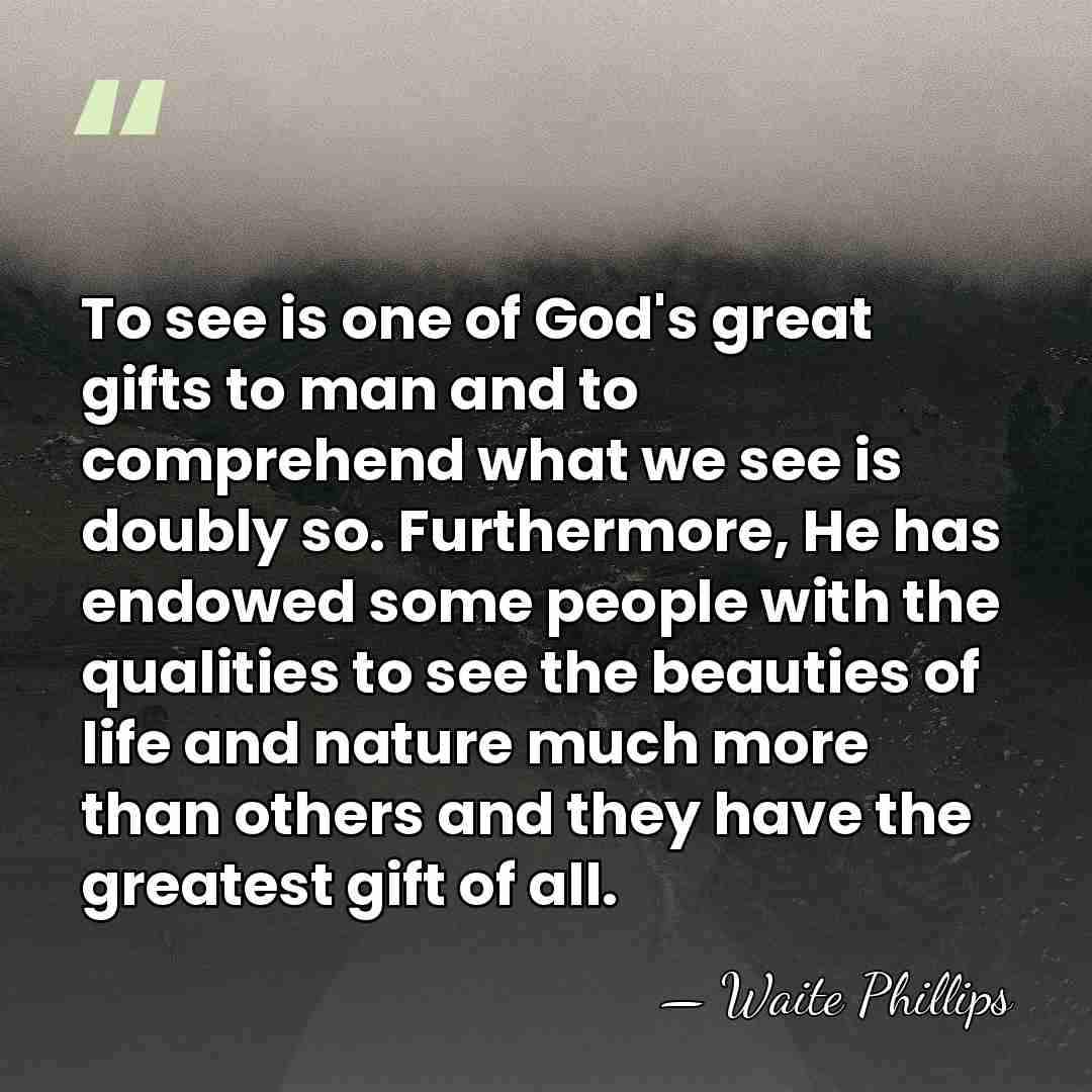 To see is one of God's great gifts to man and to&hellip; - Waite Phillips