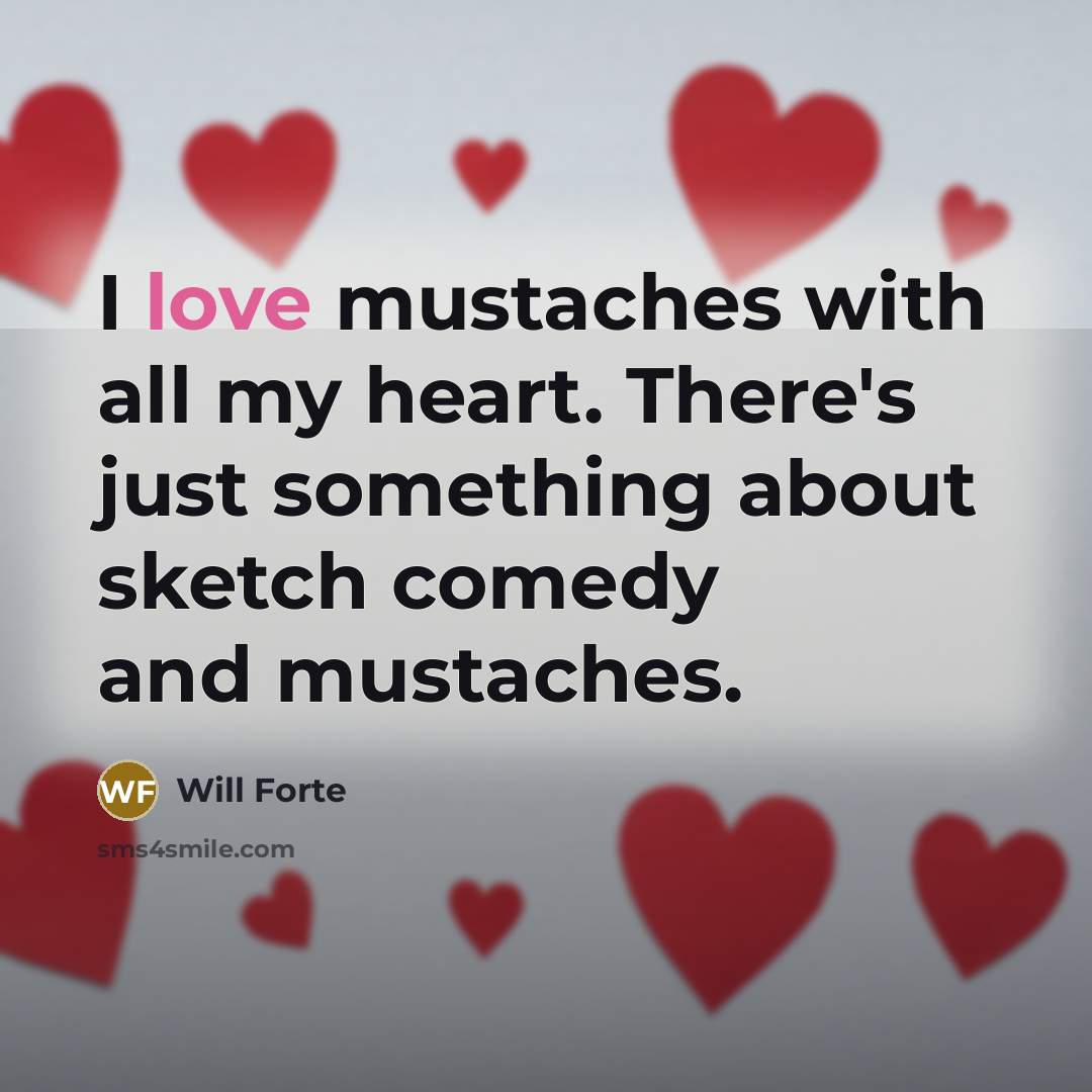 “I love mustaches with all my heart. There's just something…” quote by Will Forte