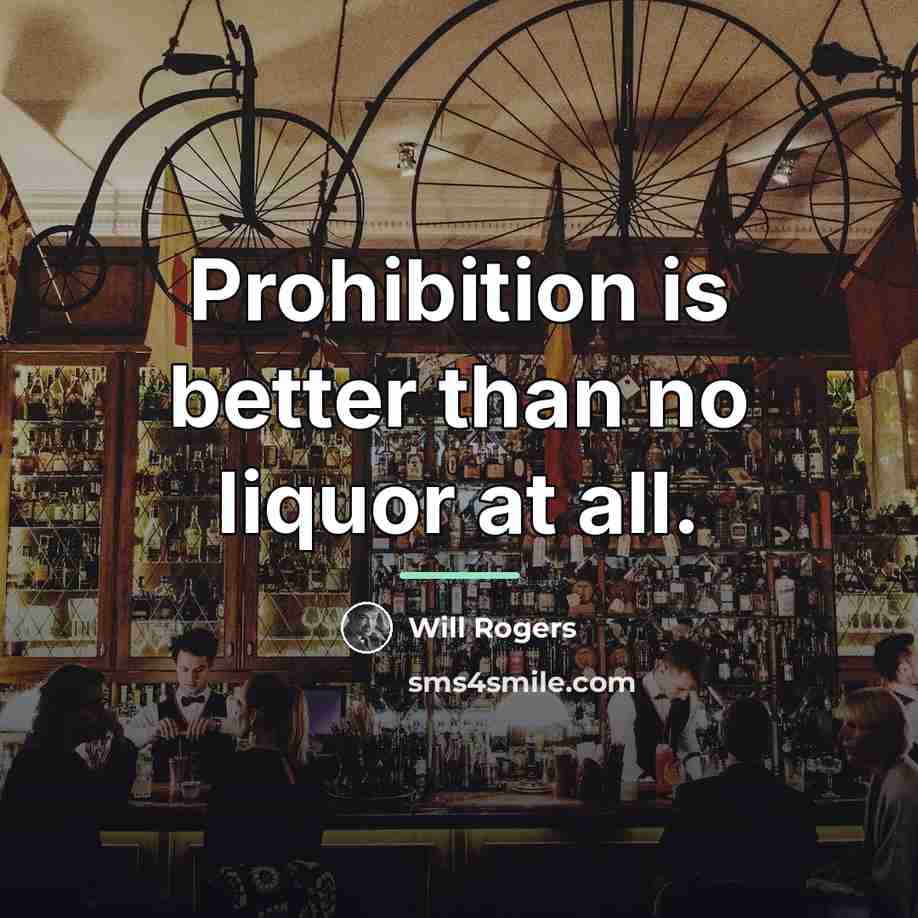 “Prohibition is better than no liquor at all.…” quote by Will Rogers