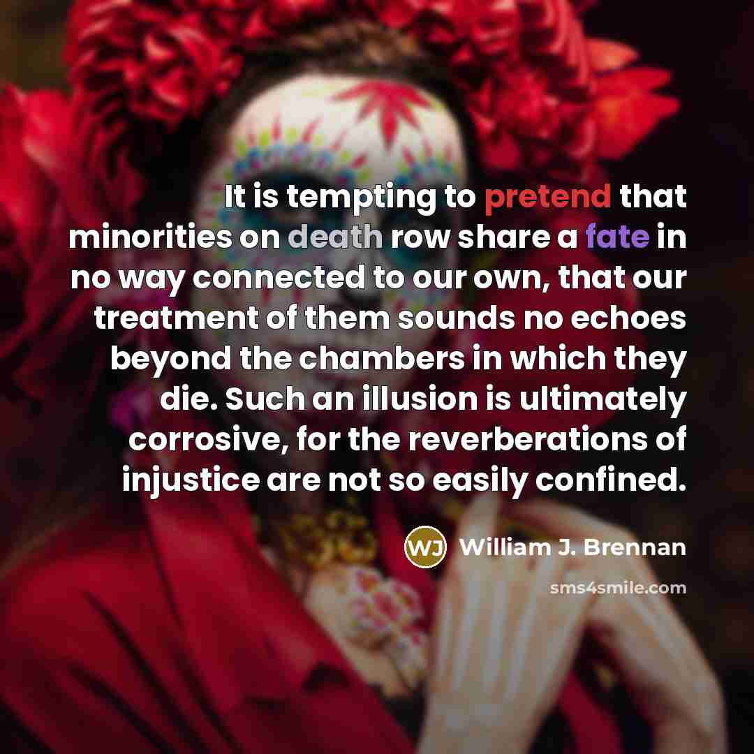 “It is tempting to pretend that minorities on death row…” quote by William J. Brennan