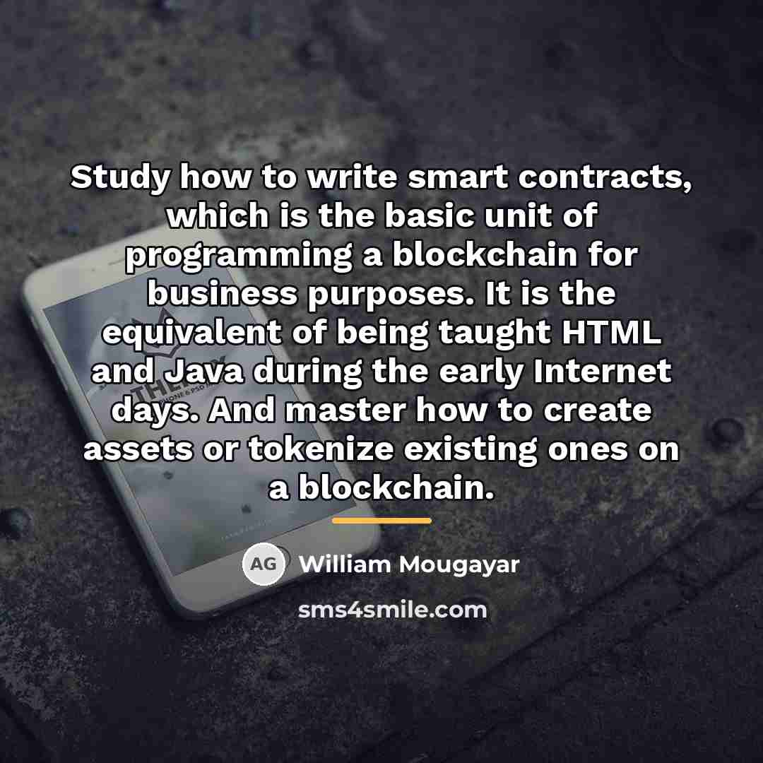 “Study how to write smart contracts, which is the basic…” quote by William Mougayar