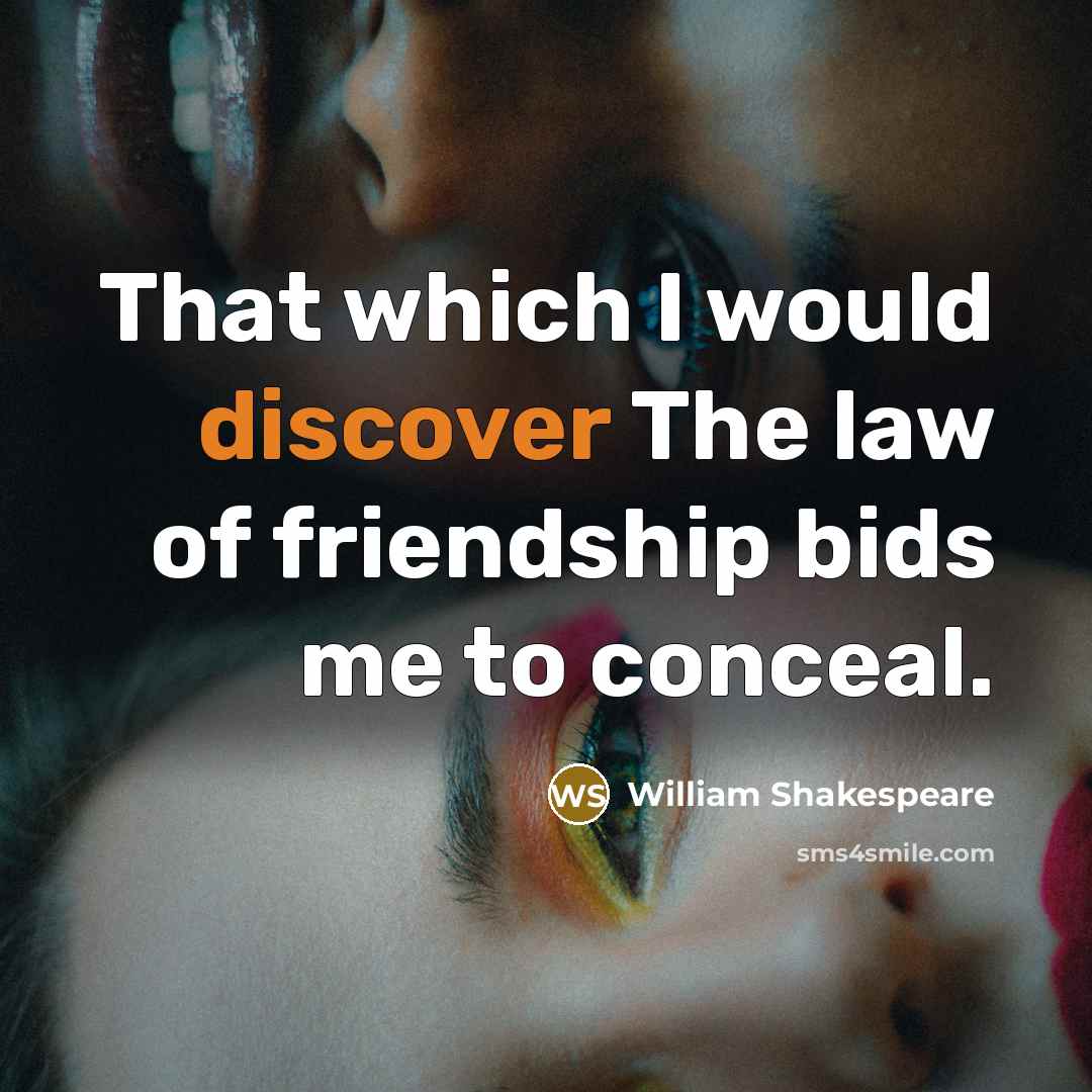 “That which I would discover The law of friendship bids…” quote by William Shakespeare