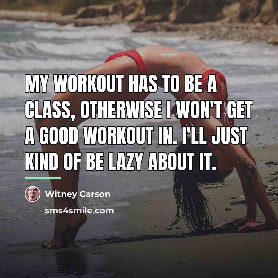 “My workout has to be a class, otherwise I won't…” quote by Witney Carson