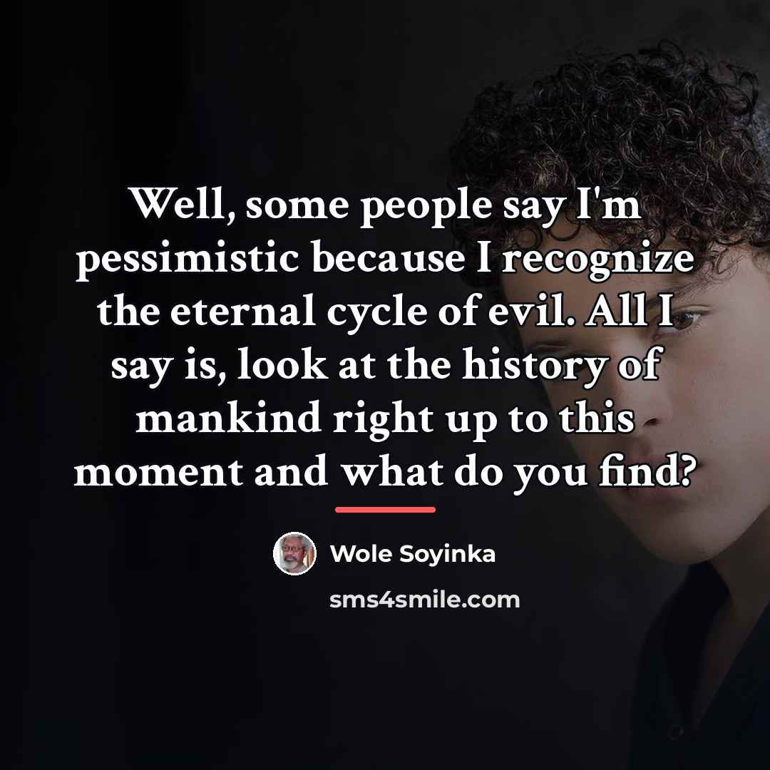 “Well, some people say I'm pessimistic because I recognize the…” quote by Wole Soyinka