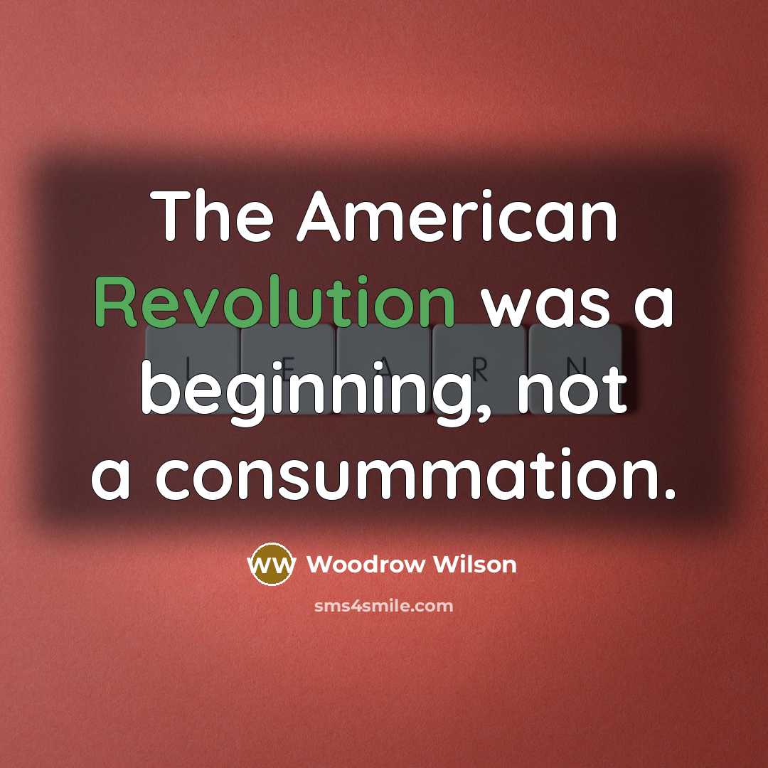 “The American Revolution was a beginning, not a consummation.…” quote by Woodrow Wilson