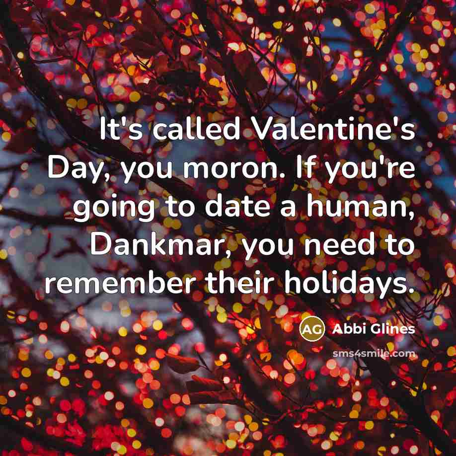 “It's called Valentine's Day, you moron. If you're going to…” quote by Abbi Glines