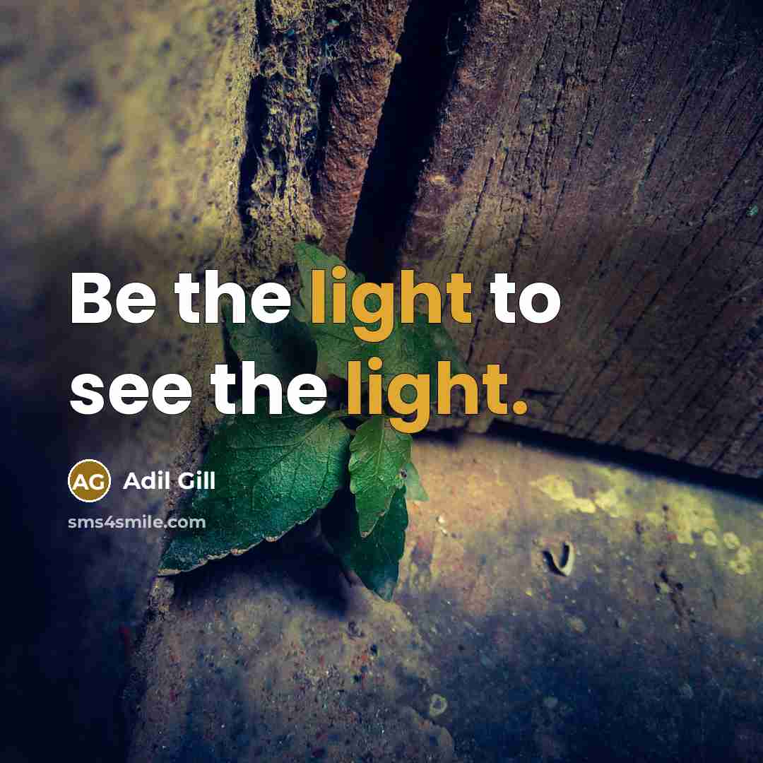 “Be the light to see the light.…” quote by Adil Gill