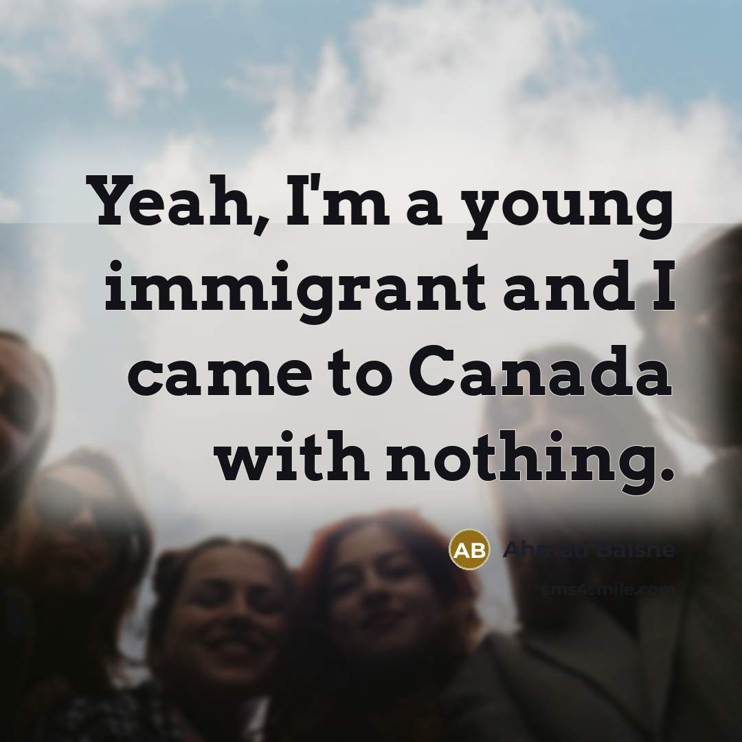 “Yeah, I'm a young immigrant and I came to Canada…” quote by Ahmad Balshe