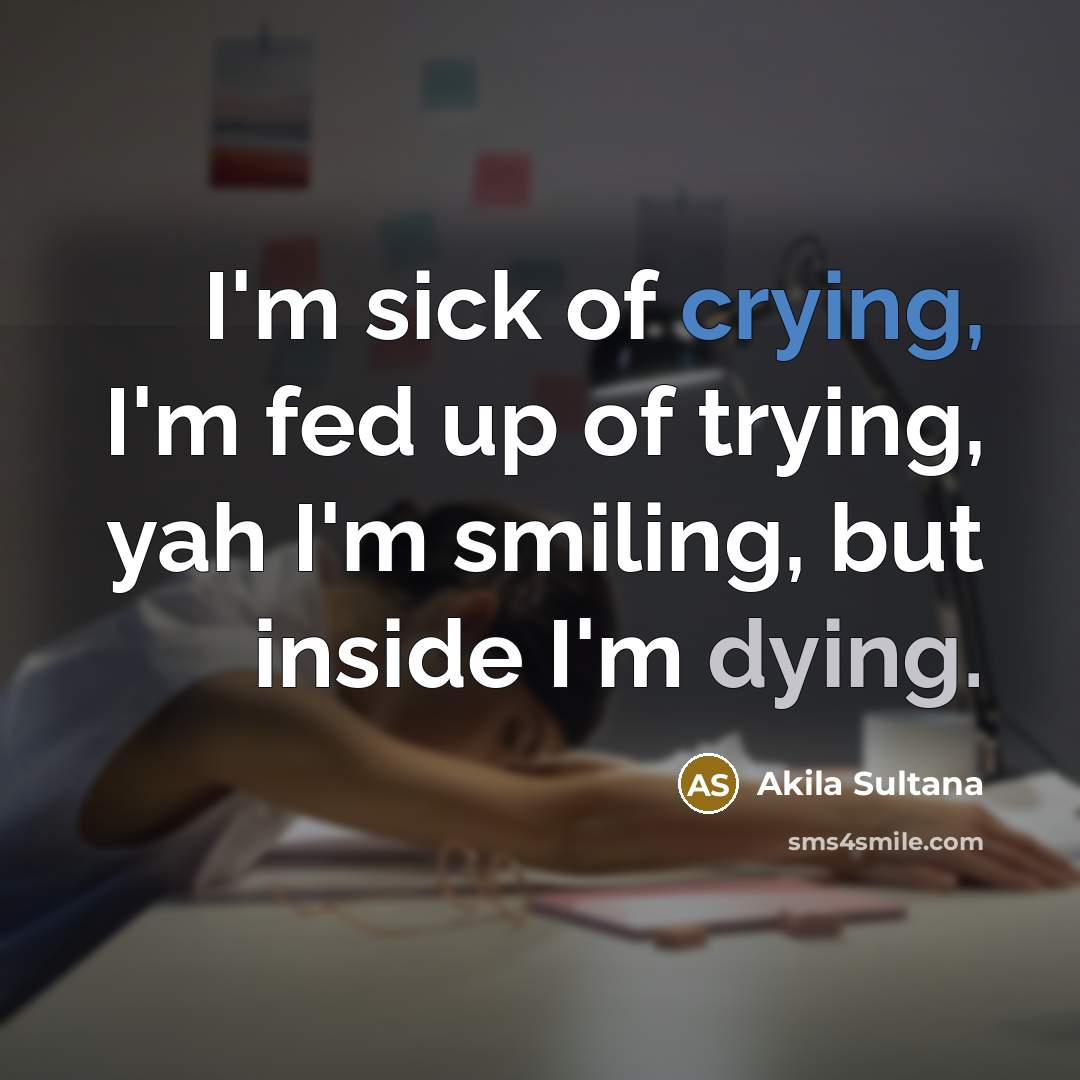 “I'm sick of crying, I'm fed up of trying, yah…” quote by Akila Sultana