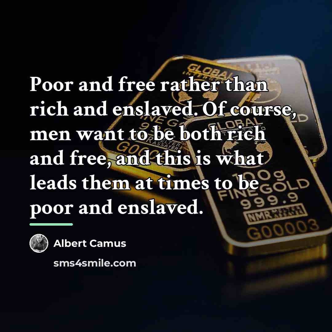 “Poor and free rather than rich and enslaved. Of course,…” quote by Albert Camus