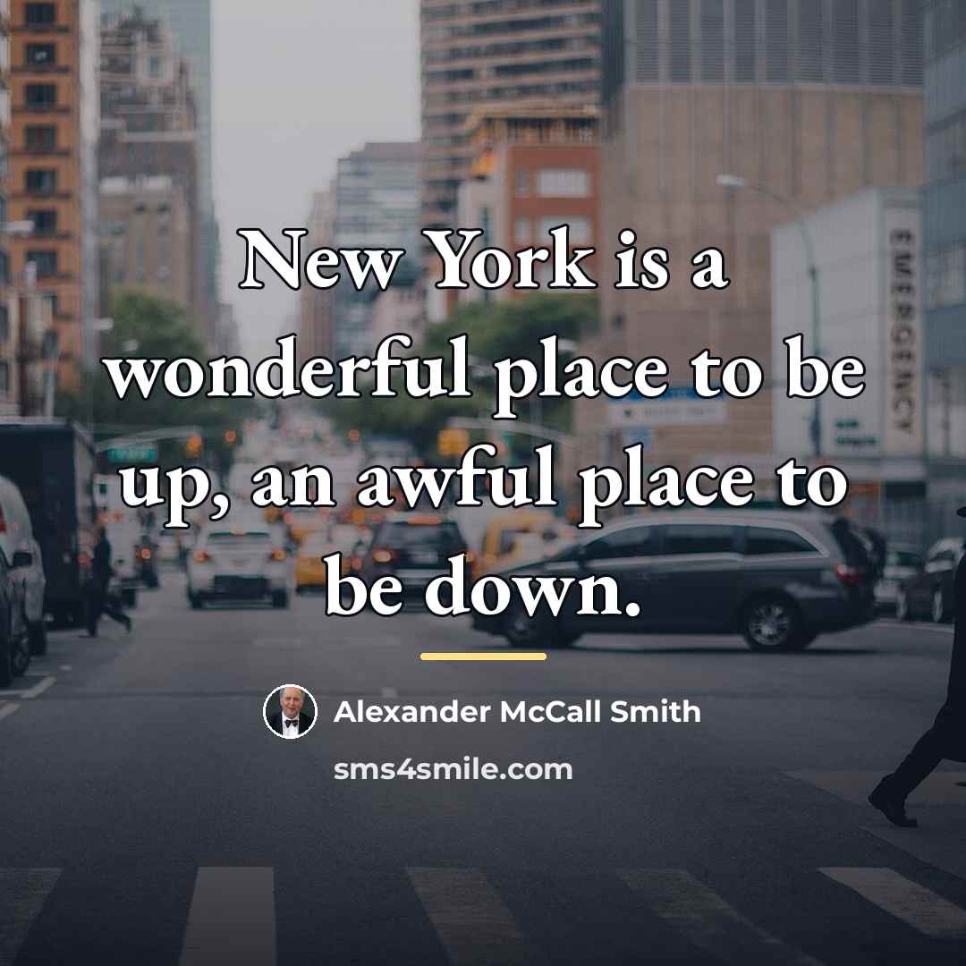 “New York is a wonderful place to be up, an…” quote by Alexander McCall Smith