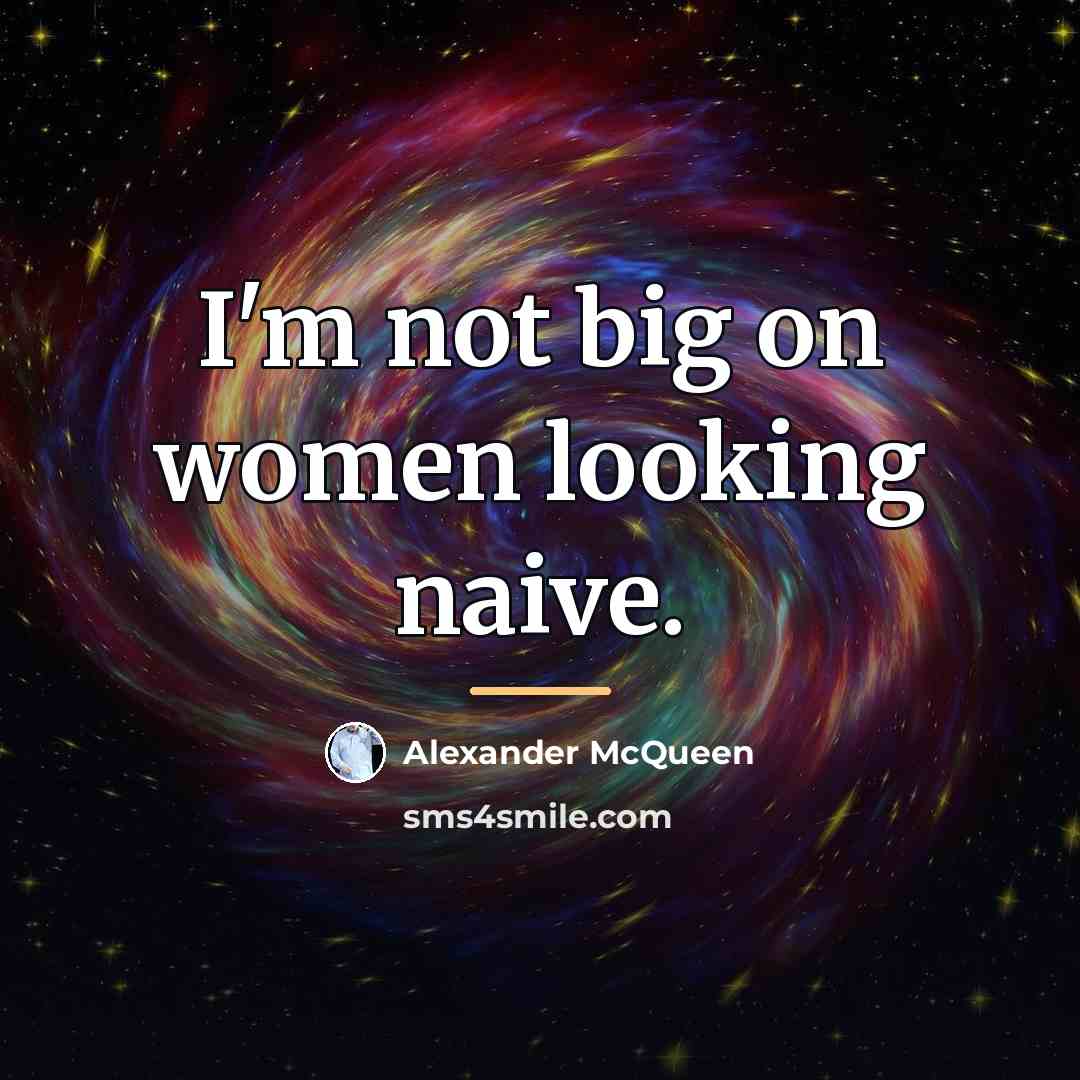 “I'm not big on women looking naive.…” quote by Alexander McQueen