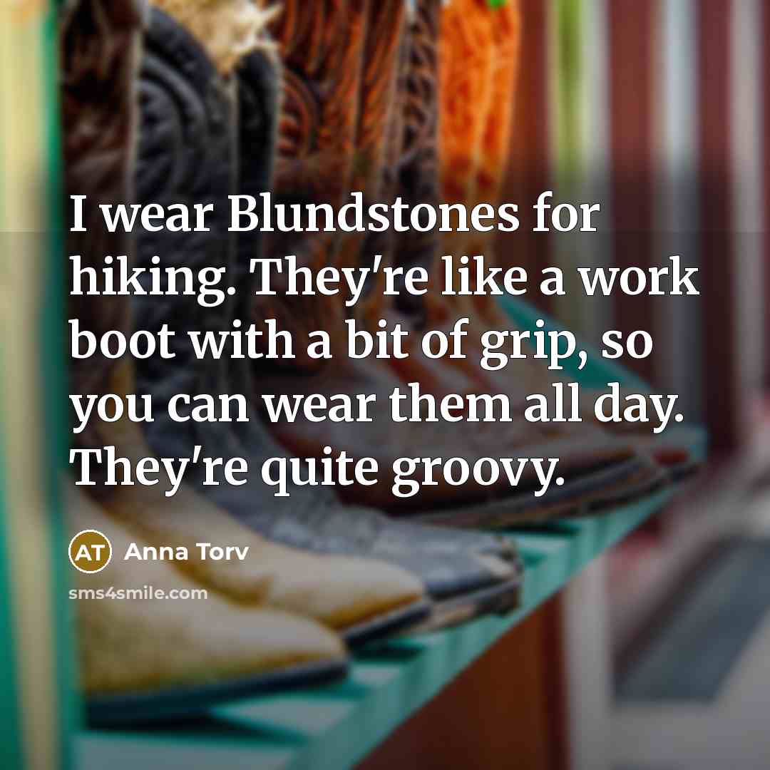 “I wear Blundstones for hiking. They're like a work boot…” quote by Anna Torv