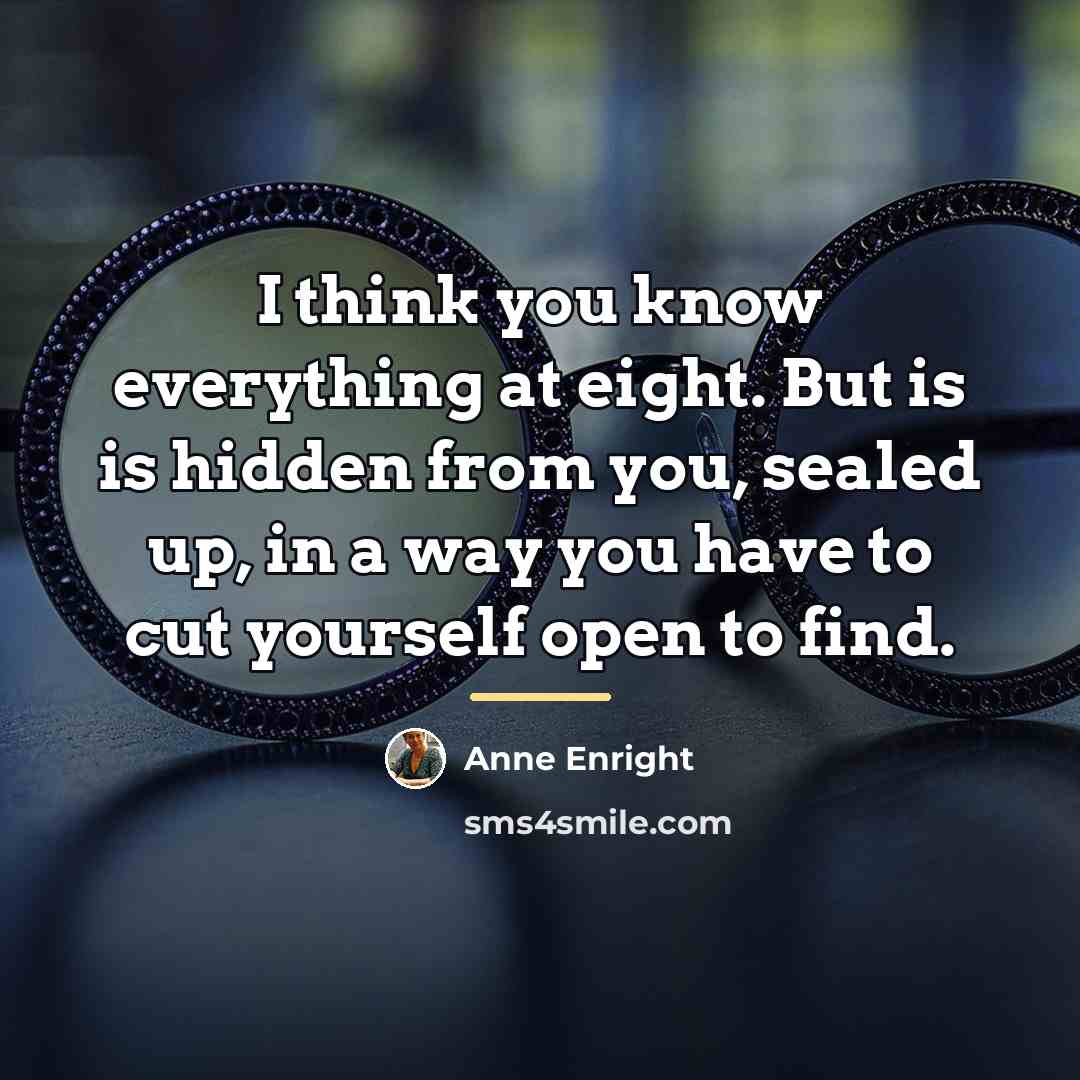 “I think you know everything at eight. But is is…” quote by Anne Enright