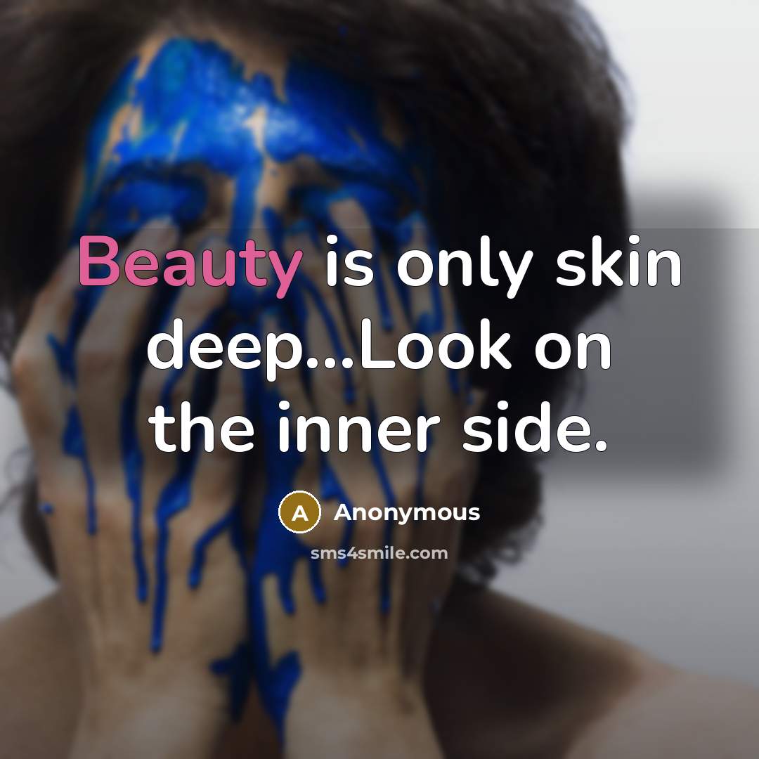 “Beauty is only skin deep...Look on the inner side.…” quote by Anonymous