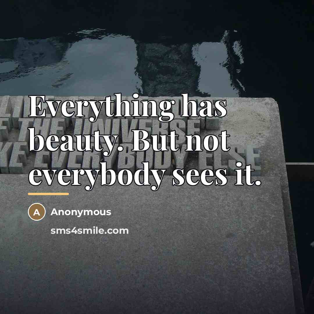 “Everything has beauty. But not everybody sees it.…” quote by Anonymous