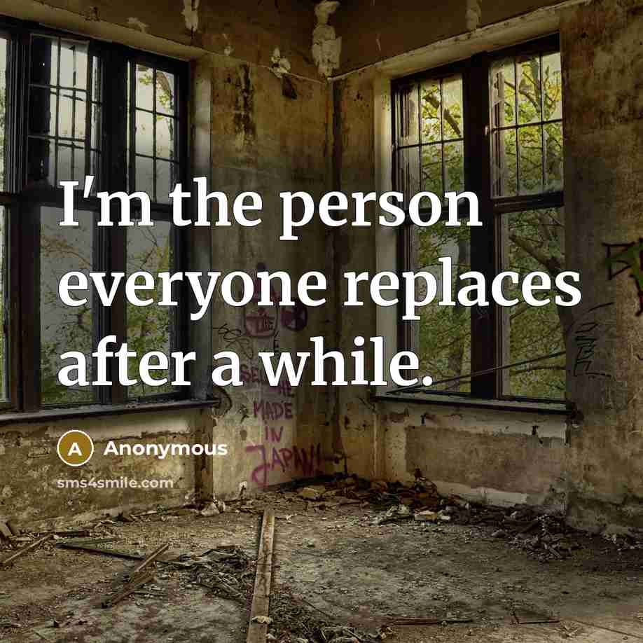 “I'm the person everyone replaces after a while.…” quote by Anonymous