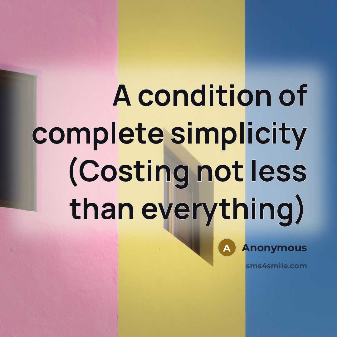 “A condition of complete simplicity (Costing not less than everything)” quote by Anonymous