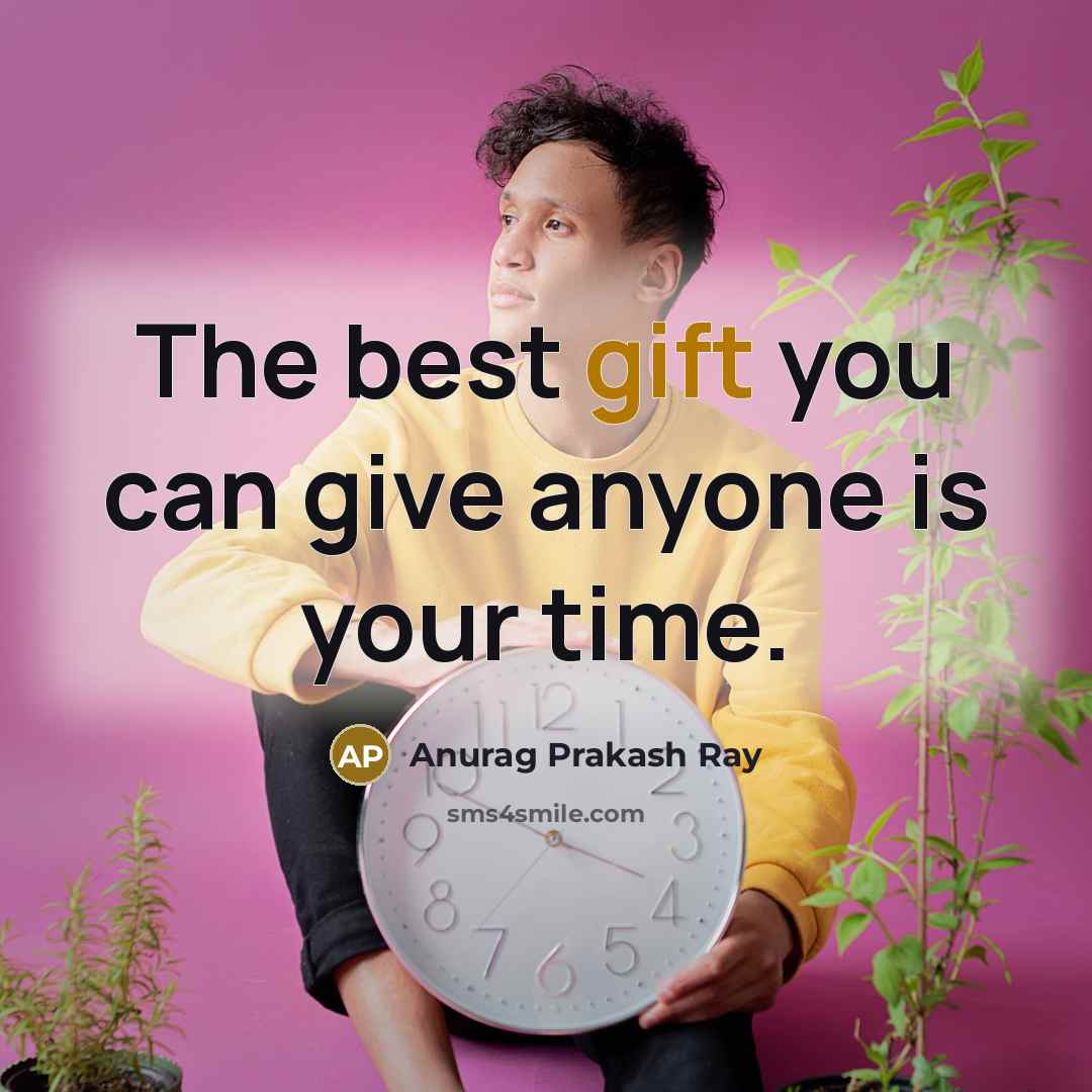 “The best gift you can give anyone is your time.…” quote by Anurag Prakash Ray