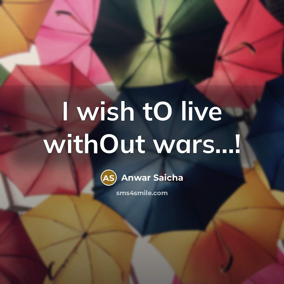 “I wish tO live withOut wars.....!…” quote by Anwar Saicha